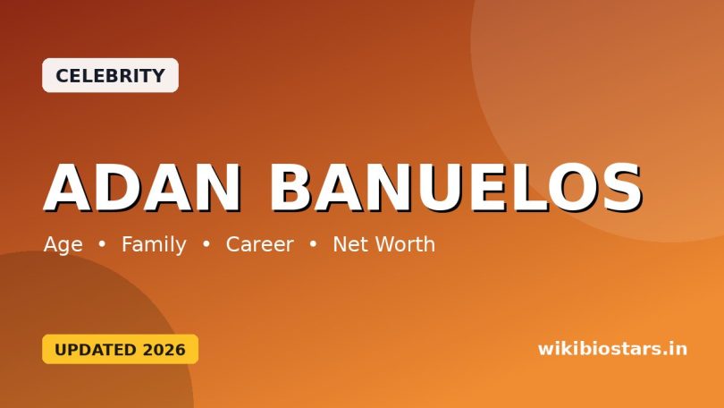 Adan Banuelos Wiki, Age, Height, Wife, Parents, Ethnicity, Net Worth & Bio