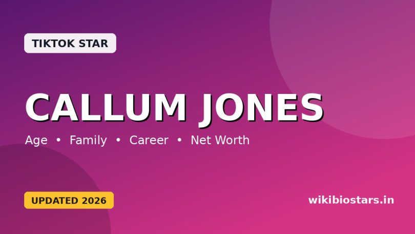 Callum Jones Wiki, Bio, Age, Height, Girlfriend, Net Worth, Parents, Ethnicity & Biography