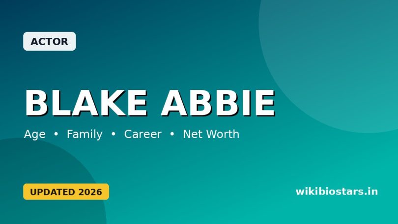 Blake Abbie Wiki, Age, Height, Partner, Parents, Ethnicity, Net Worth, Biography & More