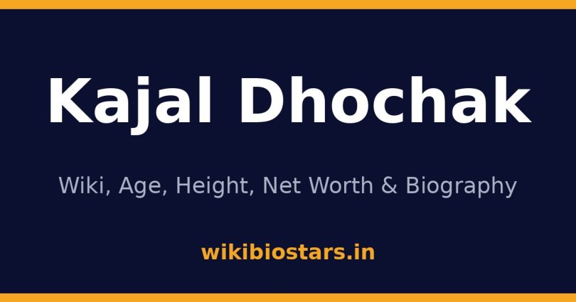 Kajal Dhochak Wiki, Age, Height, Net Worth 2026