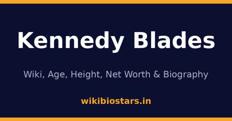 Kennedy Blades Wiki, Age, Height, Net Worth 2026