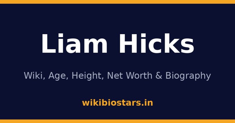 Liam Hicks Wiki, Age, Height, Net Worth 2026