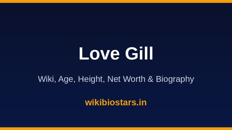 Love Gill Wiki, Age, Height, Net Worth 2026