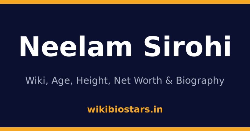 Neelam Sirohi Wiki, Age, Height, Net Worth 2026