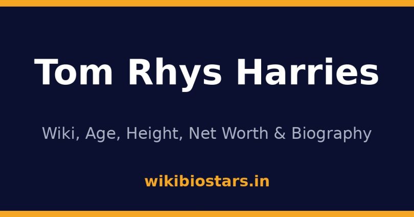 Tom Rhys Harries Wiki, Age, Net Worth 2026