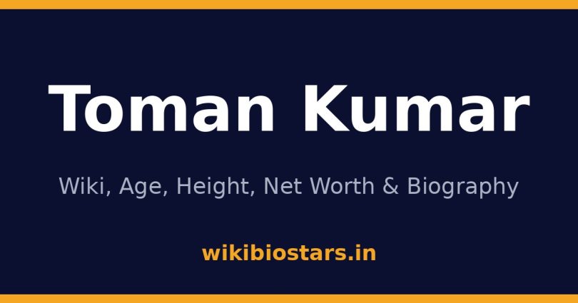 Toman Kumar Wiki, Age, Height, Net Worth 2026